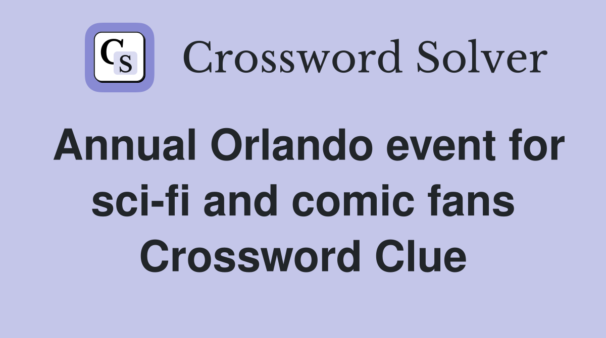 Annual Orlando event for scifi and comic fans Crossword Clue Answers